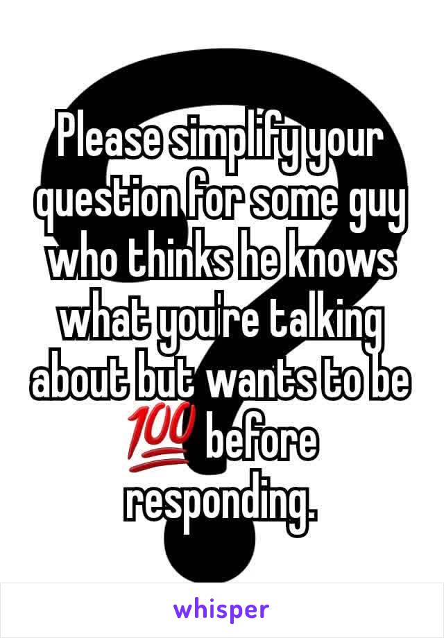 Please simplify your question for some guy who thinks he knows what you're talking about but wants to be 💯 before responding.