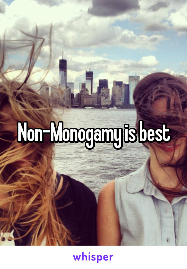 Non-Monogamy is best