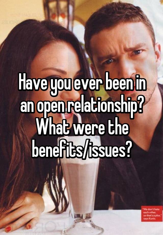 Have you ever been in an open relationship? What were the benefits/issues?