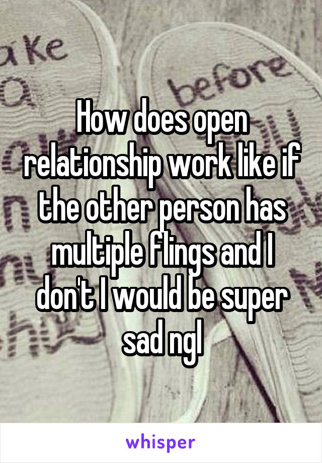 How does open relationship work like if the other person has multiple flings and I don't I would be super sad ngl