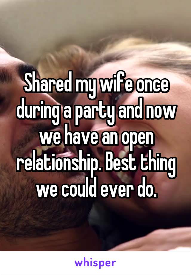 Shared my wife once during a party and now we have an open relationship. Best thing we could ever do.