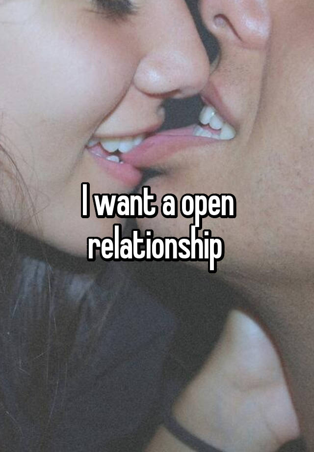 I want a open relationship 