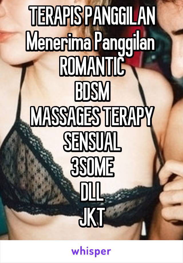  TERAPIS PANGGILAN
Menerima Panggilan 
ROMANTIC
BDSM
MASSAGES TERAPY SENSUAL
3SOME
DLL
JKT
