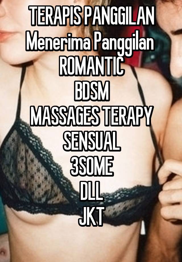  TERAPIS PANGGILAN
Menerima Panggilan 
ROMANTIC
BDSM
MASSAGES TERAPY SENSUAL
3SOME
DLL
JKT
