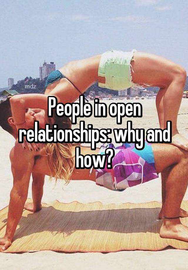 People in open relationships: why and how?