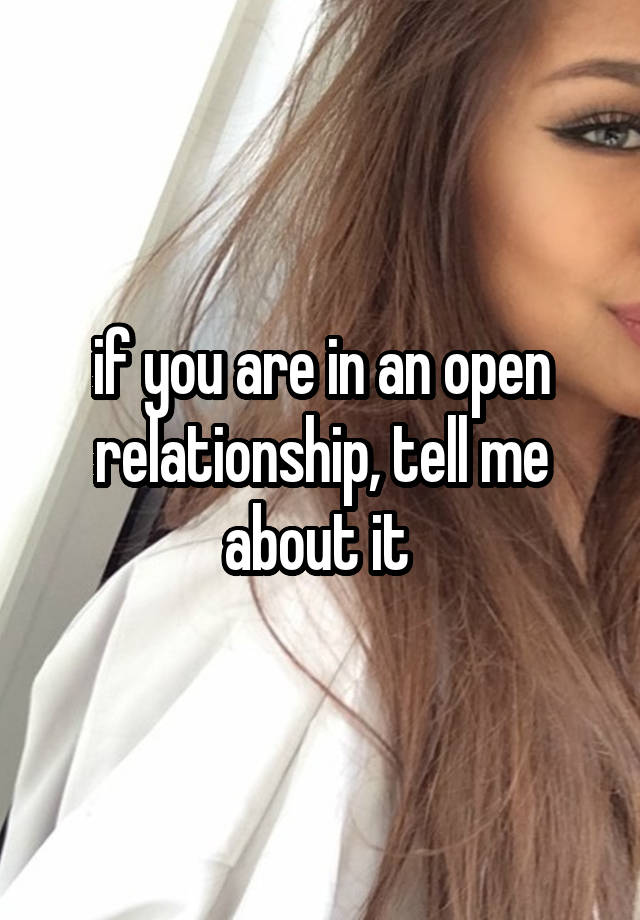 if you are in an open relationship, tell me about it 