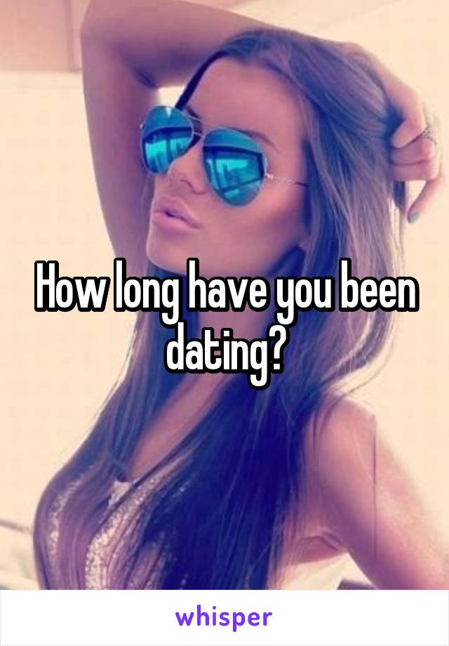 How long have you been dating?