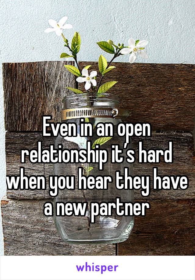 Even in an open relationship it’s hard when you hear they have a new partner 