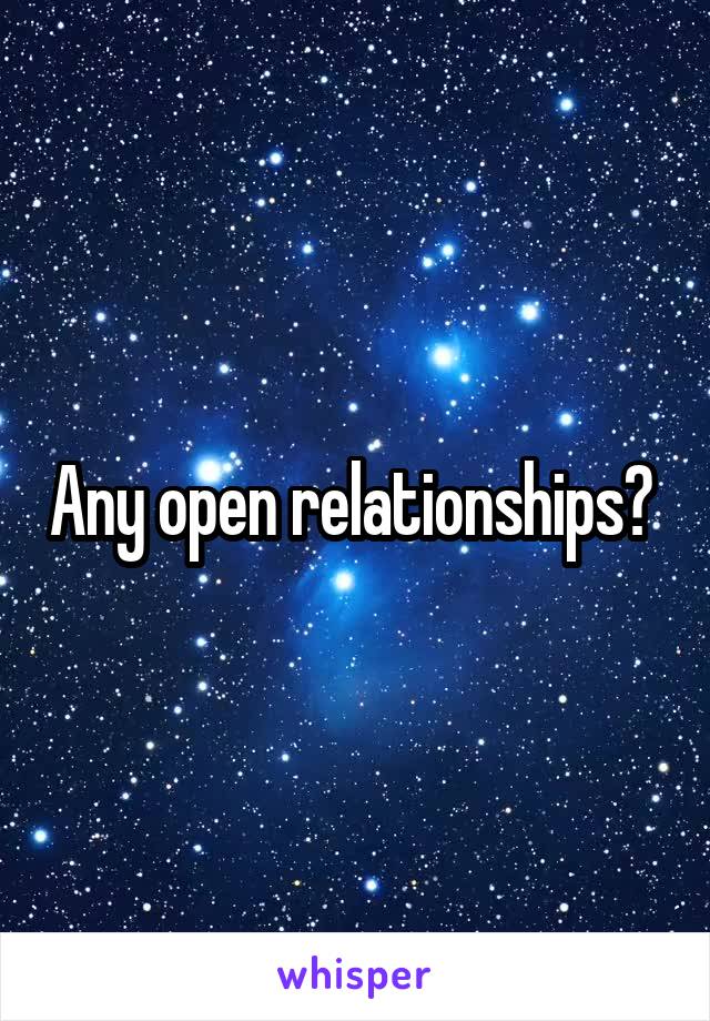 Any open relationships? 