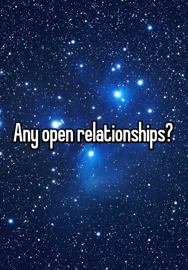 Any open relationships? 