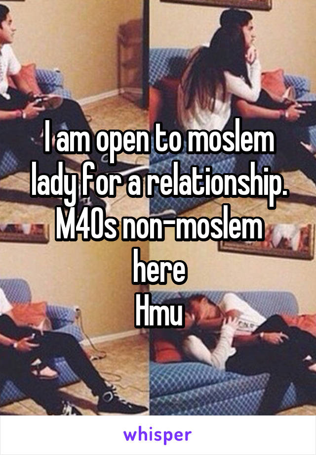 I am open to moslem lady for a relationship.
M40s non-moslem here
Hmu