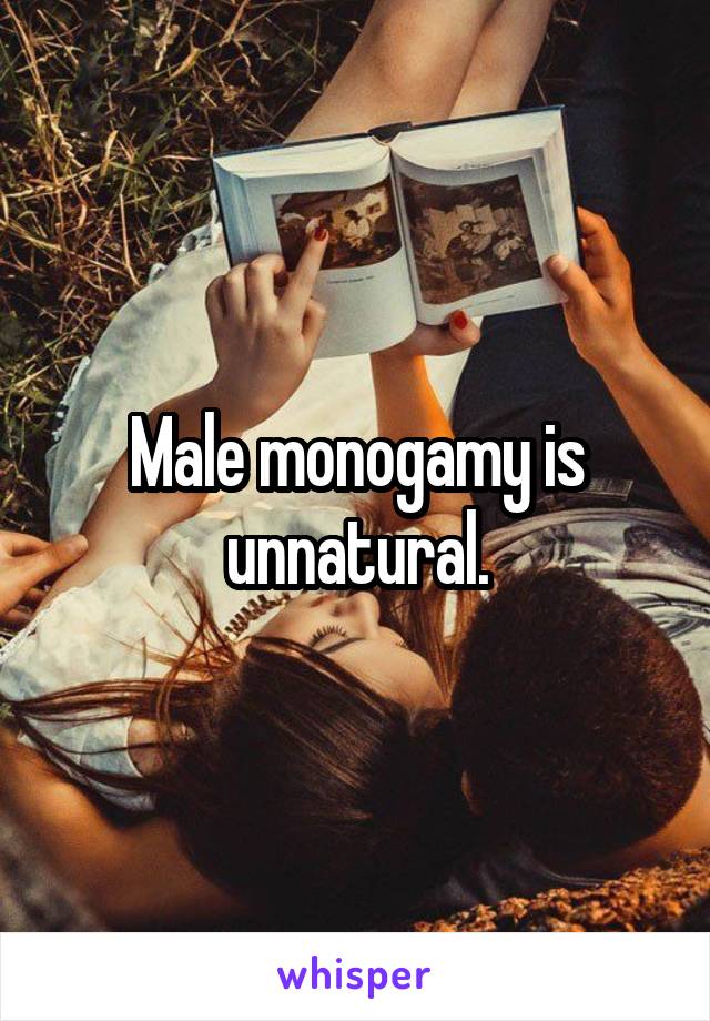 Male monogamy is unnatural.