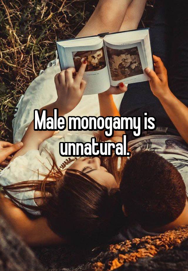 Male monogamy is unnatural.
