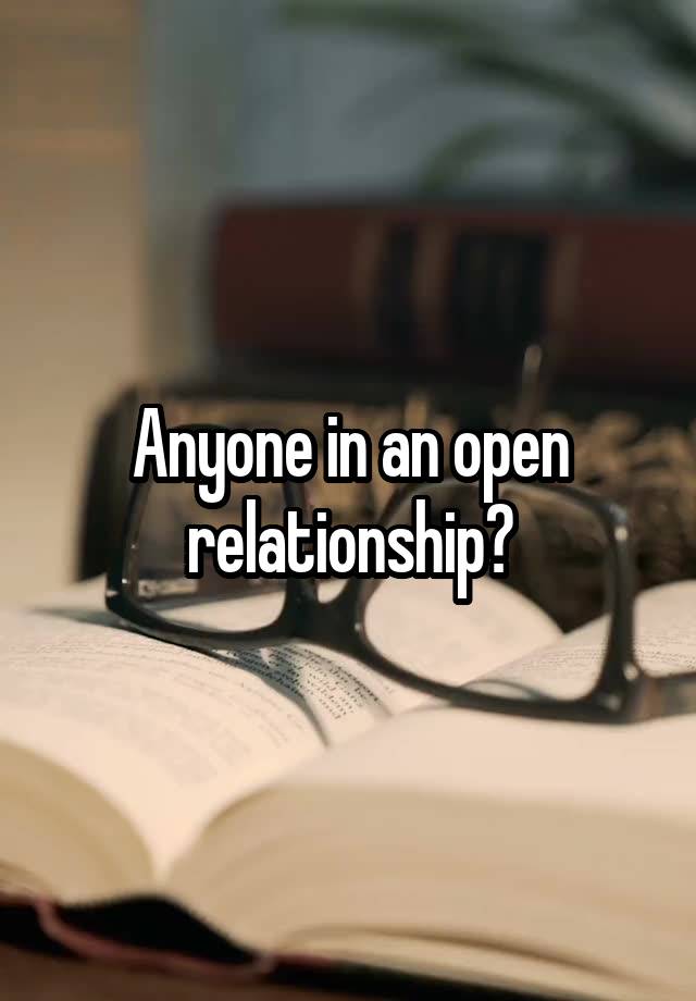 Anyone in an open relationship?