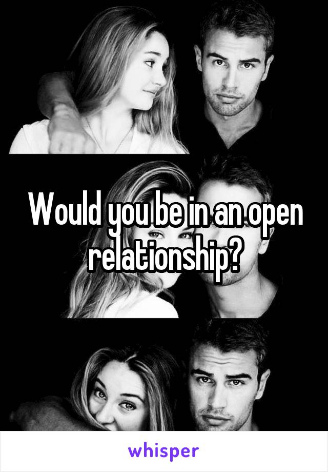 Would you be in an open relationship?