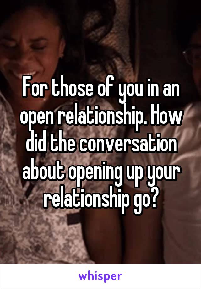 For those of you in an open relationship. How did the conversation about opening up your relationship go?