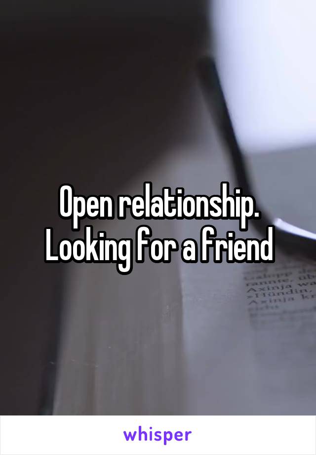 Open relationship. Looking for a friend