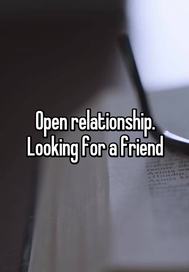 Open relationship. Looking for a friend