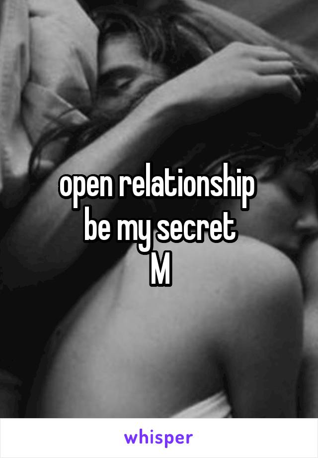 open relationship 
be my secret
M