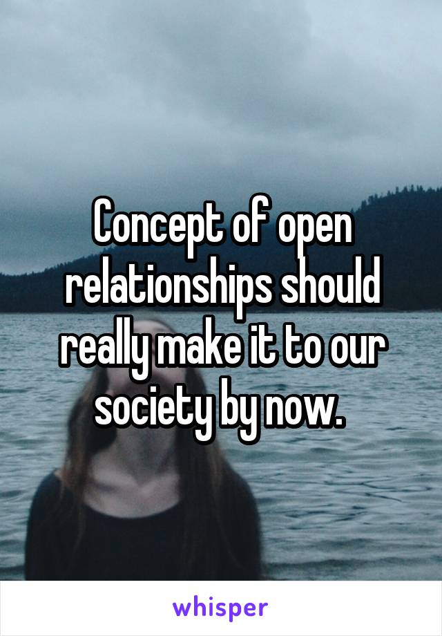 Concept of open relationships should really make it to our society by now. 