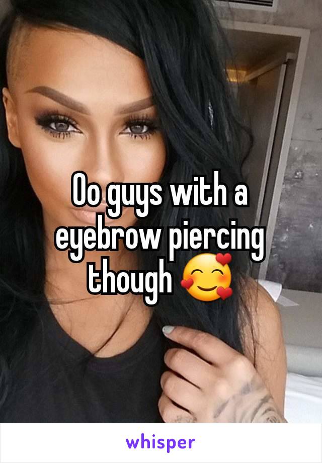 Oo guys with a eyebrow piercing though 🥰
