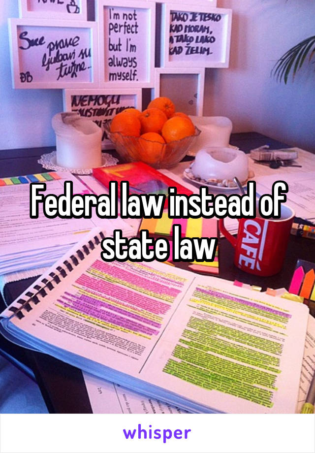 Federal law instead of state law