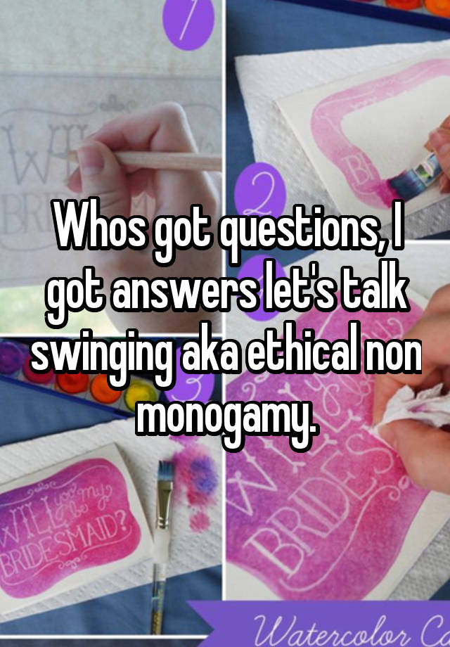 Whos got questions, I got answers let's talk swinging aka ethical non monogamy.