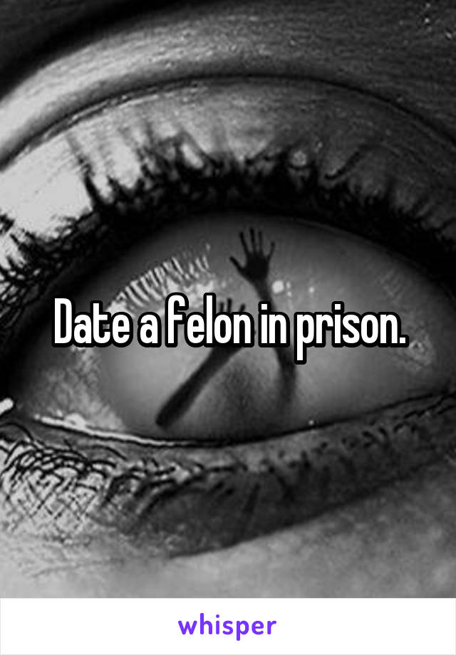 Date a felon in prison.