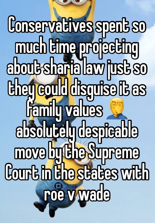 Conservatives spent so much time projecting about sharia law just so they could disguise it as family values 🤦‍♂️ absolutely despicable move by the Supreme Court in the states with roe v wade