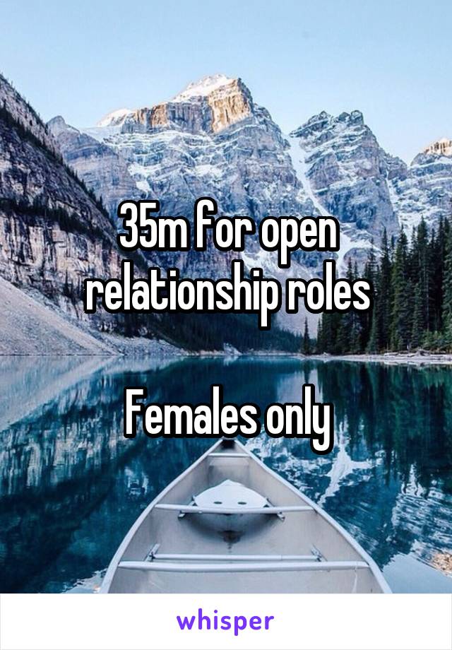 35m for open relationship roles

Females only