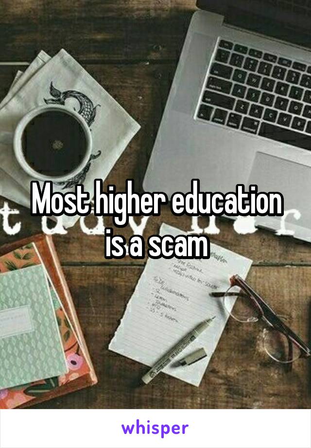 Most higher education is a scam