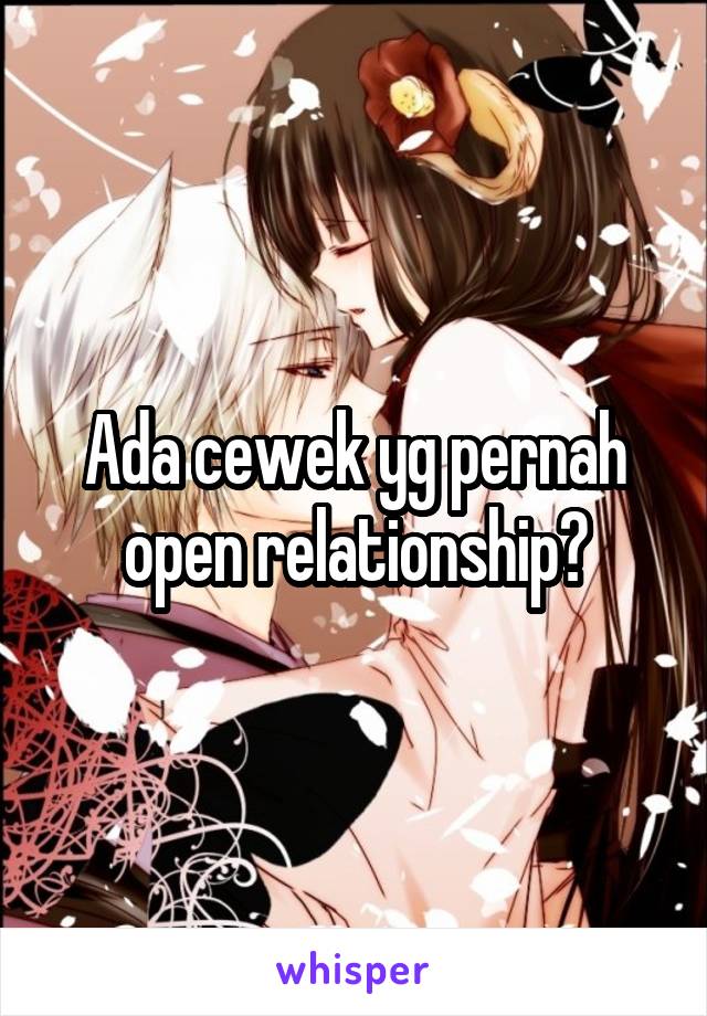 Ada cewek yg pernah open relationship?