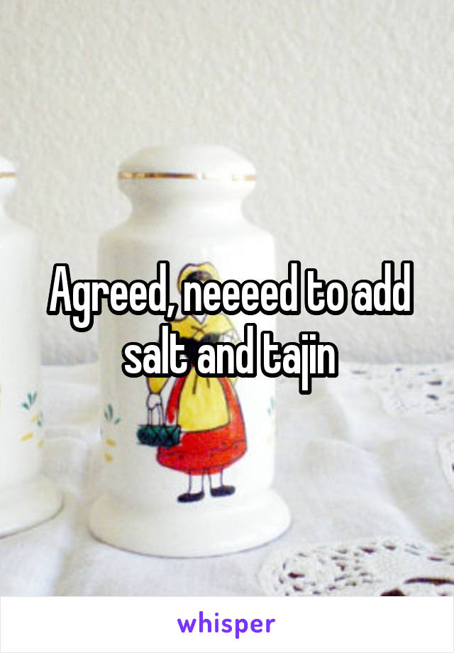 Agreed, neeeed to add salt and tajin