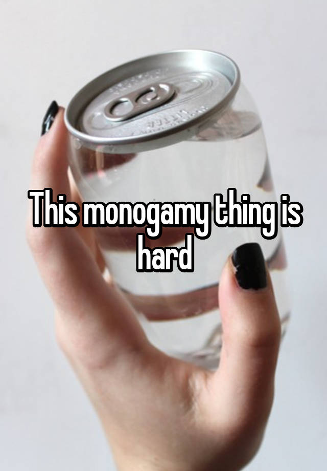 This monogamy thing is hard