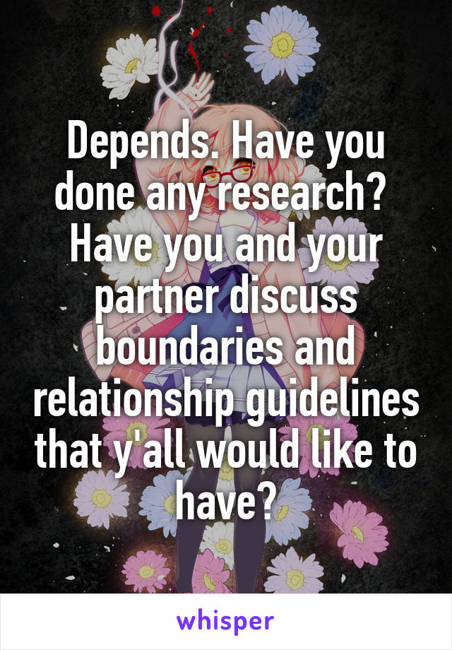 Depends. Have you done any research? 
Have you and your partner discuss boundaries and relationship guidelines that y'all would like to have?