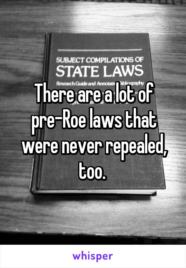 There are a lot of pre-Roe laws that were never repealed, too. 