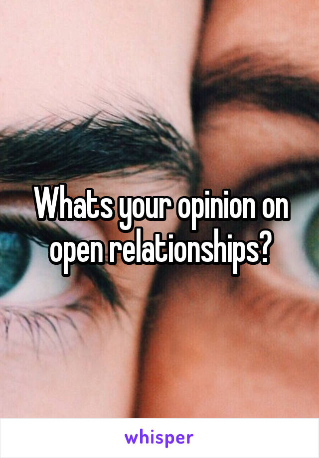 Whats your opinion on open relationships?