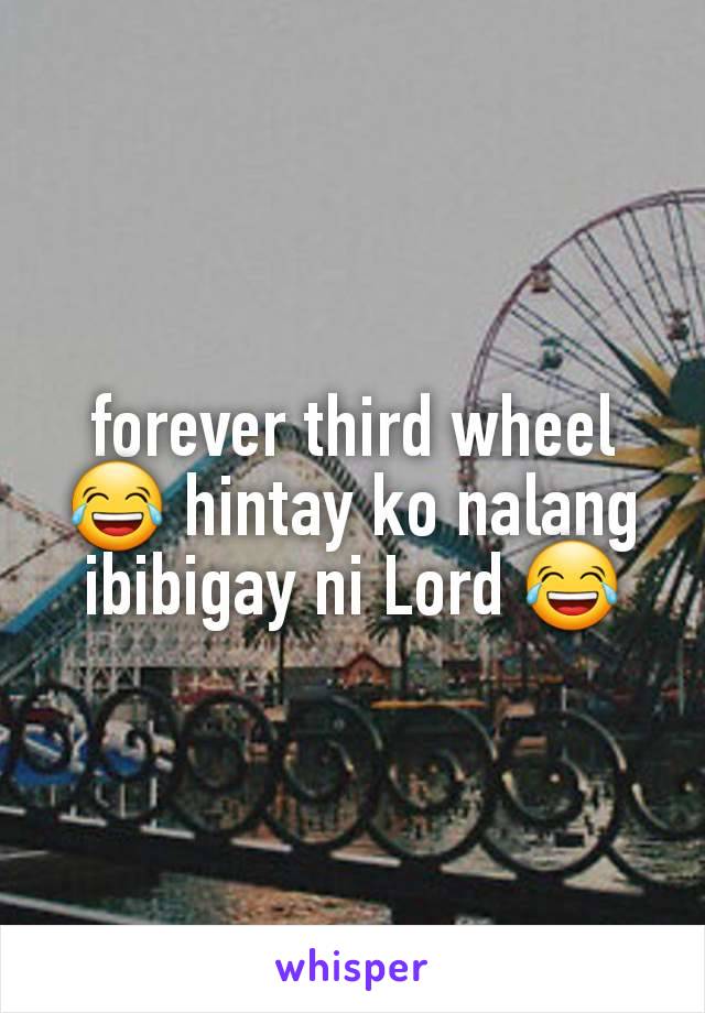 forever third wheel 😂 hintay ko nalang ibibigay ni Lord 😂