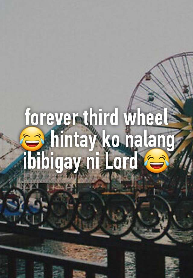 forever third wheel 😂 hintay ko nalang ibibigay ni Lord 😂