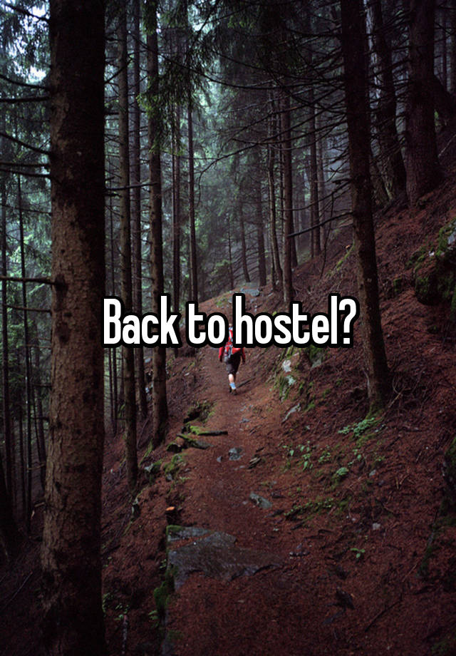 Back to hostel?