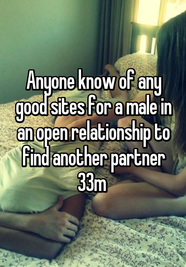 Anyone know of any good sites for a male in an open relationship to find another partner 33m 