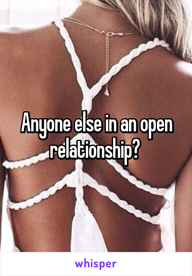 Anyone else in an open relationship? 