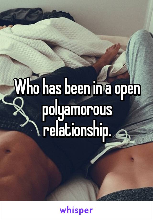 Who has been in a open polyamorous relationship.