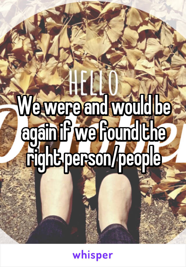 We were and would be again if we found the right person/people