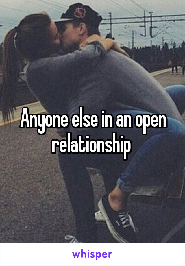 Anyone else in an open relationship 