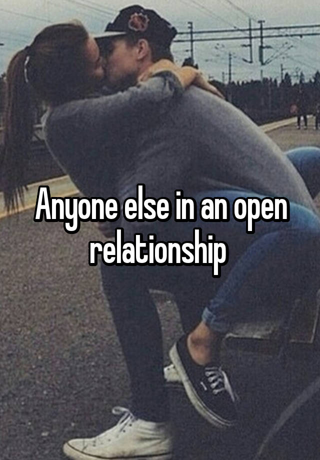 Anyone else in an open relationship 