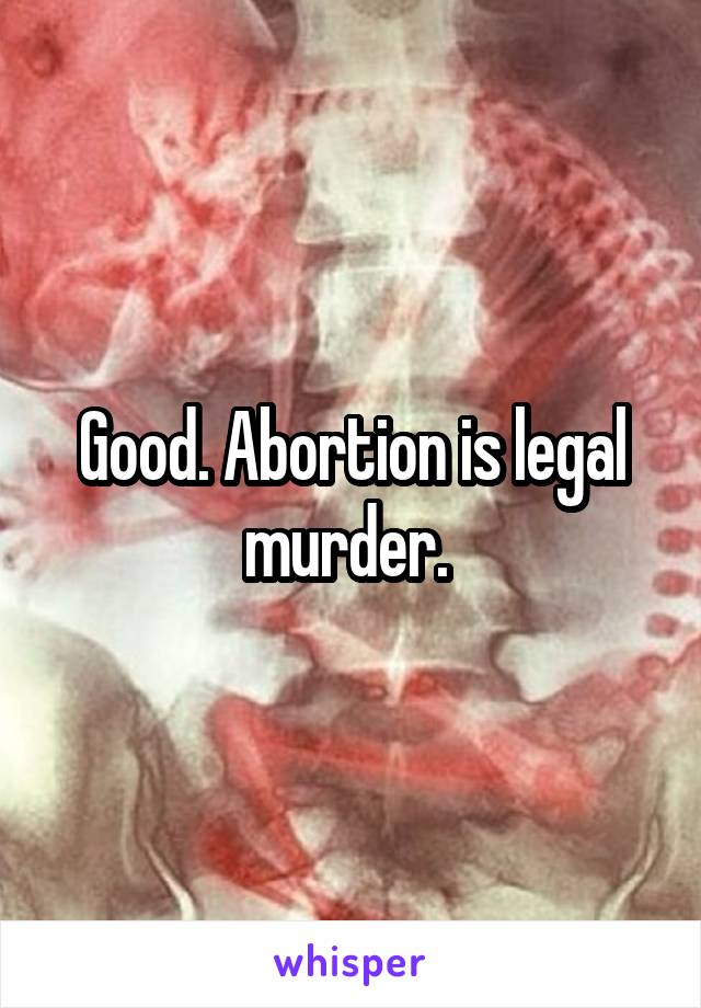 Good. Abortion is legal murder. 