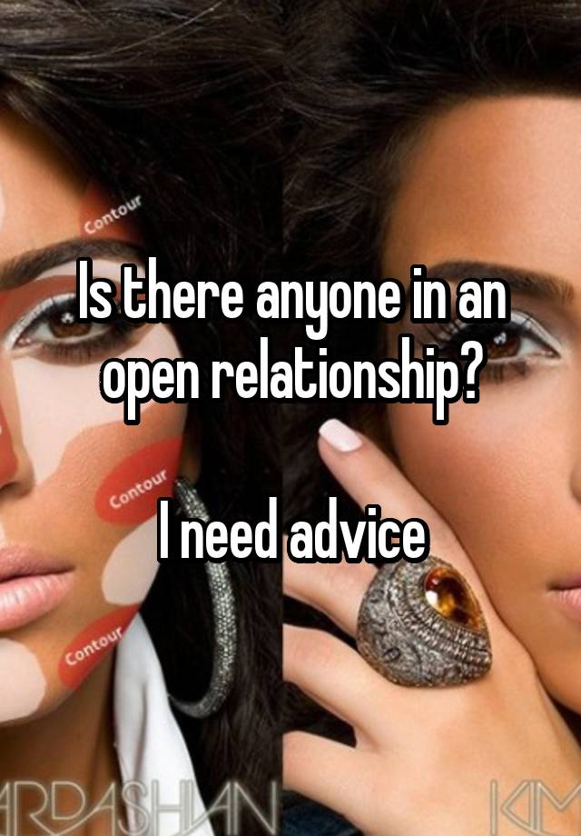 Is there anyone in an open relationship?

I need advice