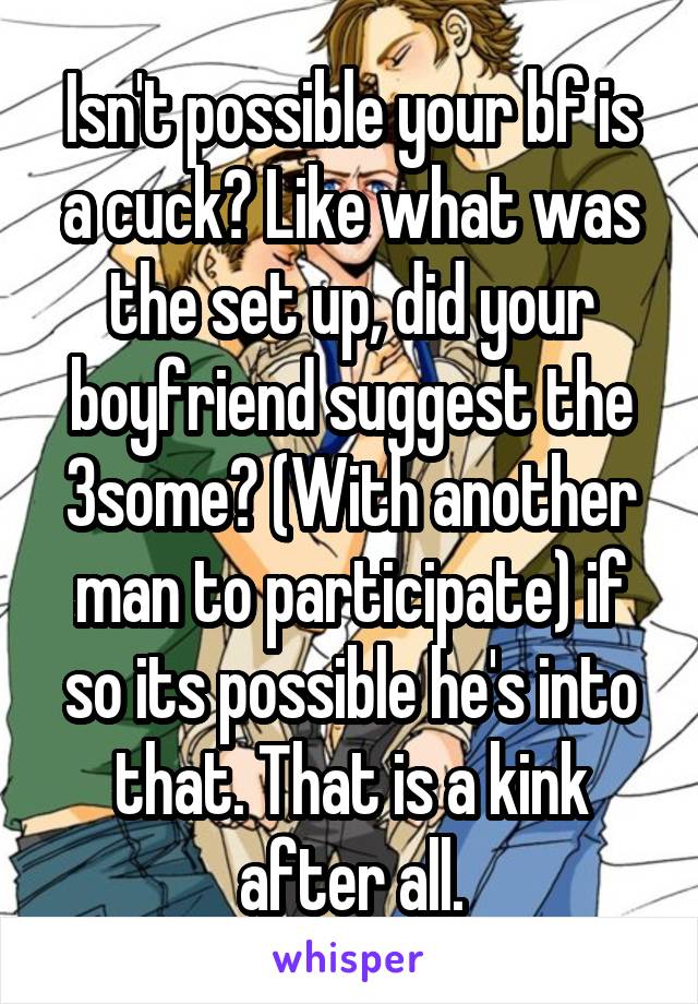 Isn't possible your bf is a cuck? Like what was the set up, did your boyfriend suggest the 3some? (With another man to participate) if so its possible he's into that. That is a kink after all.