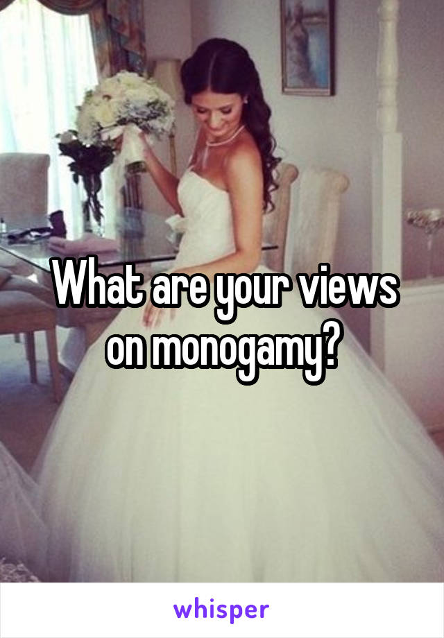 What are your views on monogamy?